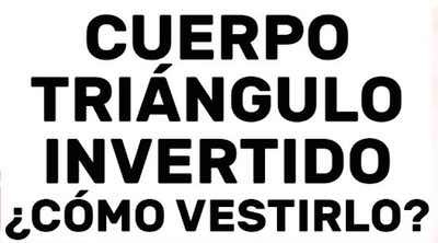 Tutorial: cómo vestirse si tienes el cuerpo con forma de triángulo invertido